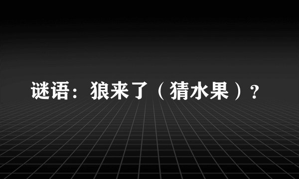 谜语：狼来了（猜水果）？