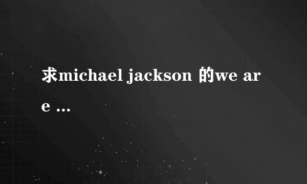 求michael jackson 的we are the world 独唱版的下载地址？