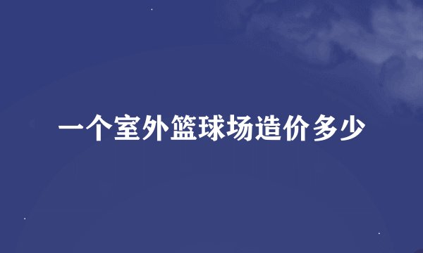 一个室外篮球场造价多少