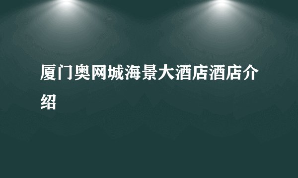 厦门奥网城海景大酒店酒店介绍