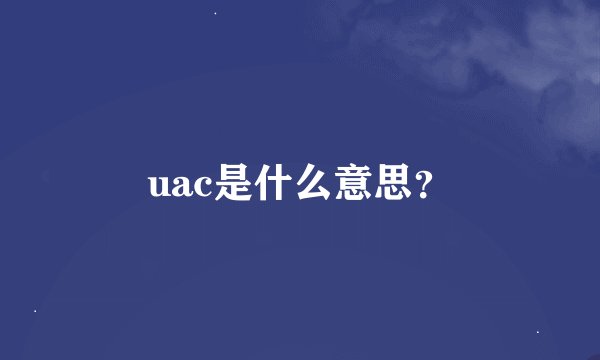 uac是什么意思？