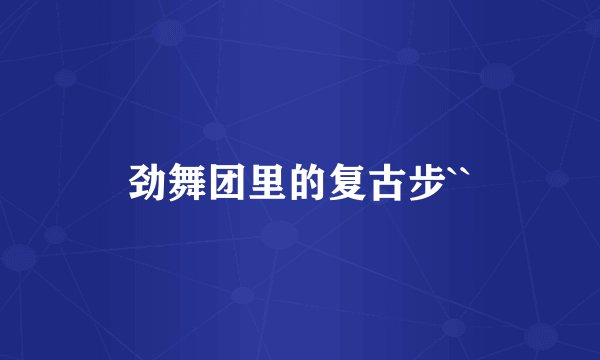 劲舞团里的复古步``
