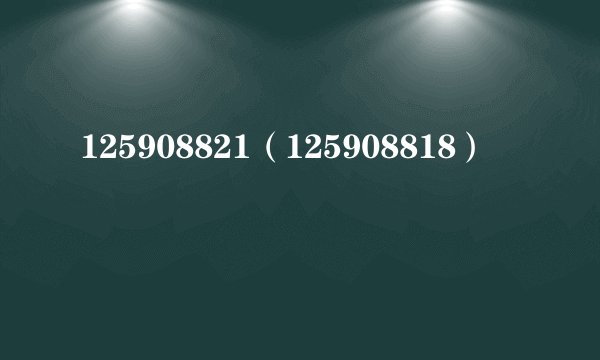 125908821（125908818）