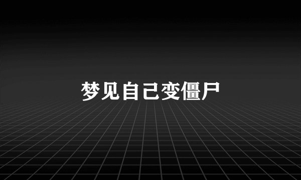 梦见自己变僵尸