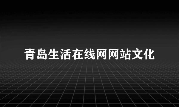 青岛生活在线网网站文化