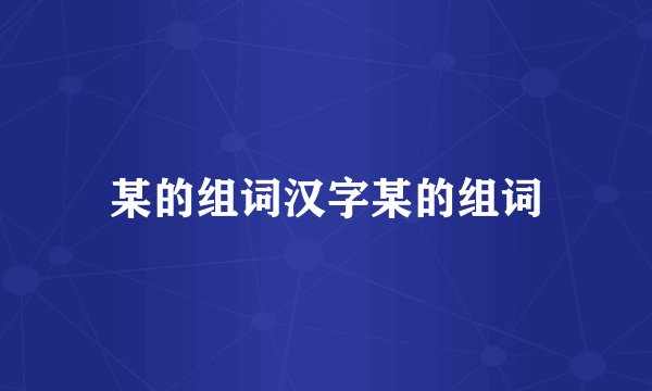 某的组词汉字某的组词