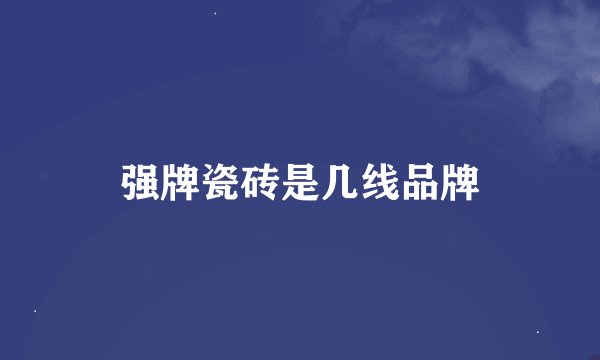 强牌瓷砖是几线品牌