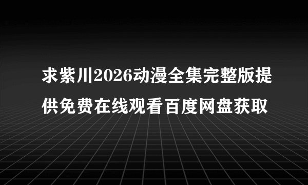求紫川2026动漫全集完整版提供免费在线观看百度网盘获取