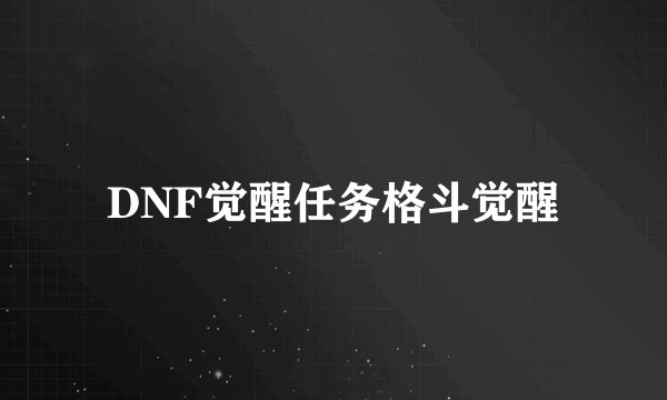 DNF觉醒任务格斗觉醒