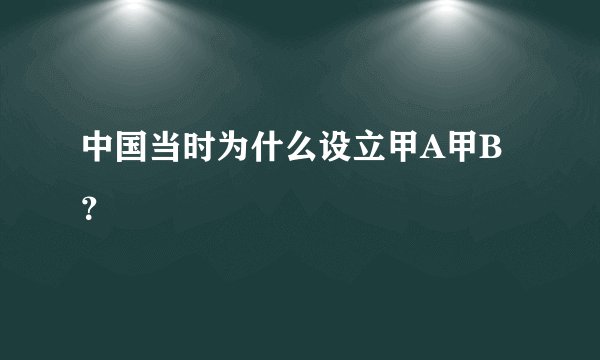 中国当时为什么设立甲A甲B？