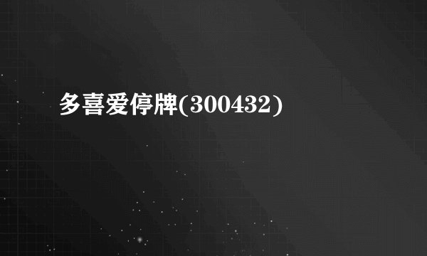 多喜爱停牌(300432)