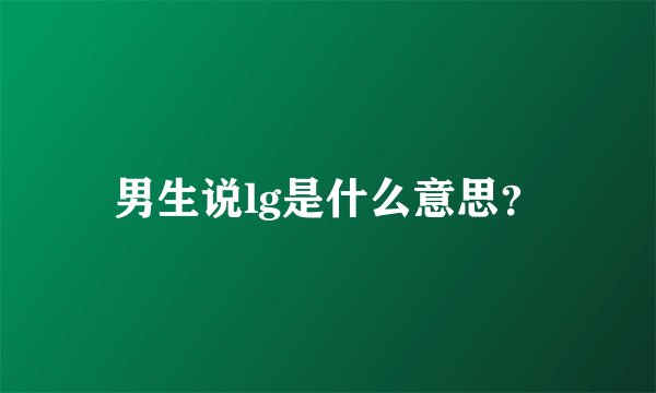 男生说lg是什么意思？