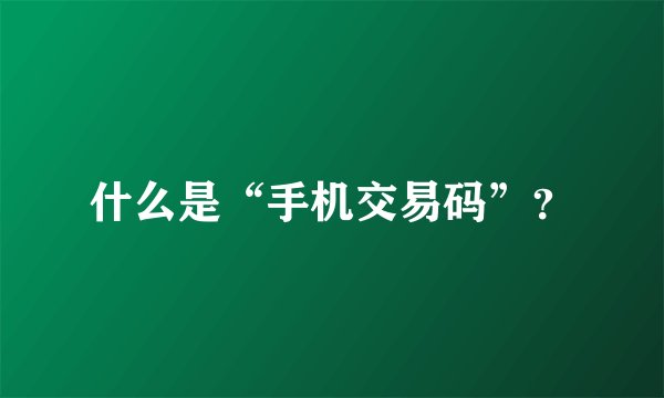 什么是“手机交易码”？