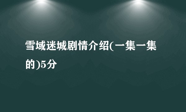 雪域迷城剧情介绍(一集一集的)5分