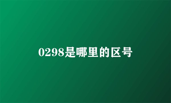 0298是哪里的区号