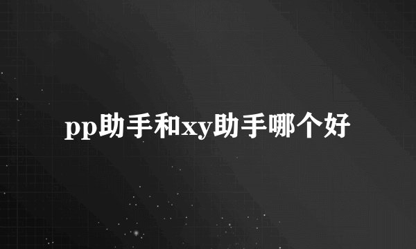 pp助手和xy助手哪个好