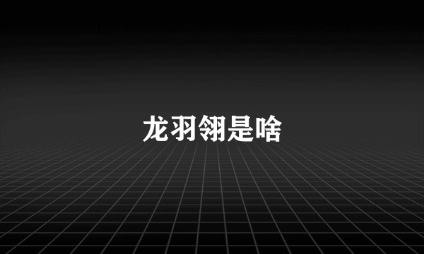 龙羽翎是啥