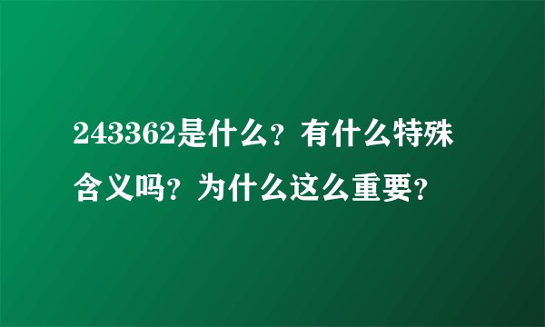 243362是什么？有什么特殊含义吗？为什么这么重要？