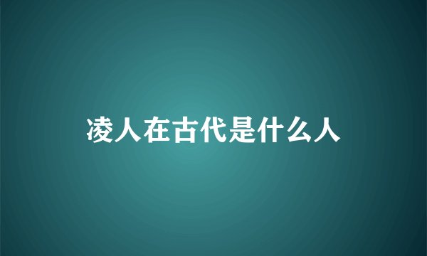 凌人在古代是什么人