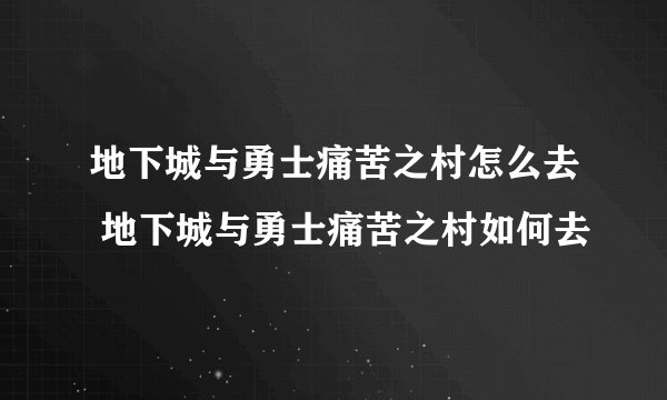 地下城与勇士痛苦之村怎么去 地下城与勇士痛苦之村如何去