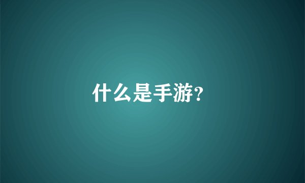 什么是手游？