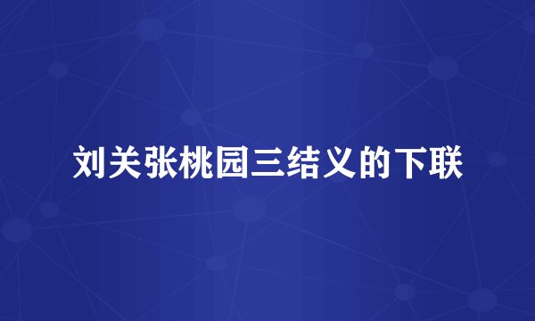 刘关张桃园三结义的下联