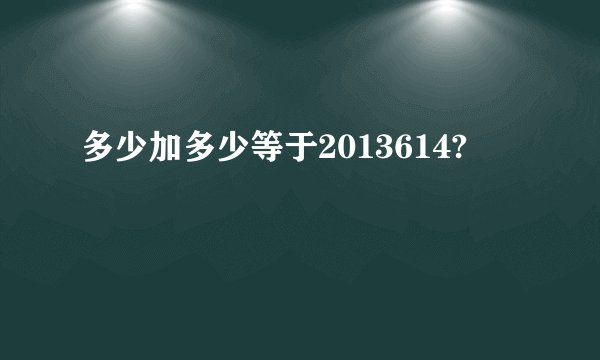 多少加多少等于2013614?