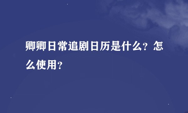 卿卿日常追剧日历是什么？怎么使用？