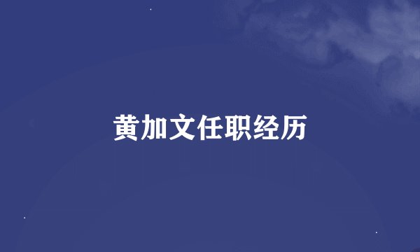 黄加文任职经历