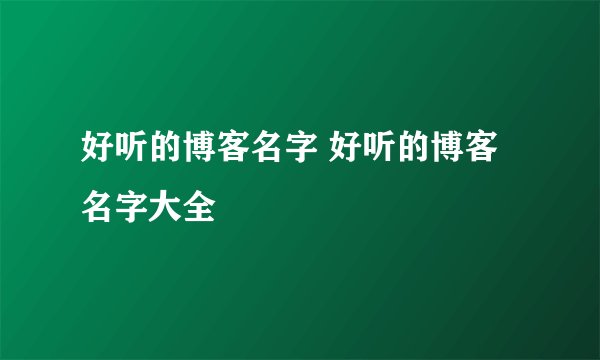 好听的博客名字 好听的博客名字大全