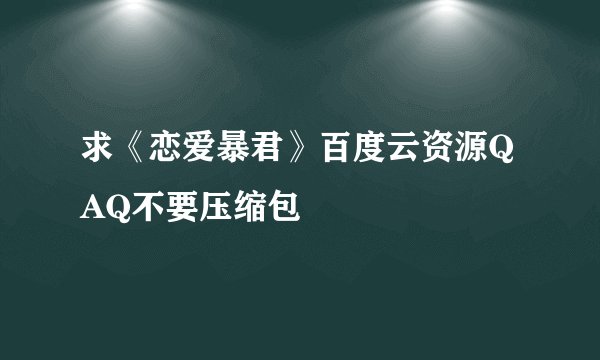 求《恋爱暴君》百度云资源QAQ不要压缩包