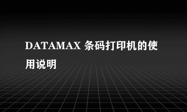 DATAMAX 条码打印机的使用说明