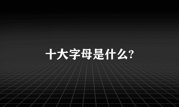 十大字母是什么?