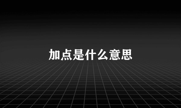 加点是什么意思