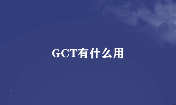 GCT有什么用