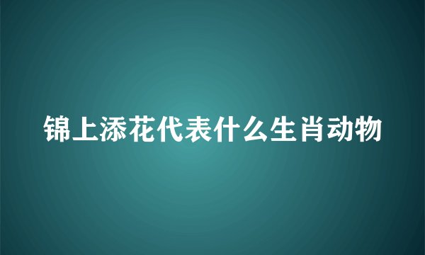 锦上添花代表什么生肖动物