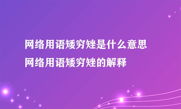 网络用语矮穷矬是什么意思 网络用语矮穷矬的解释