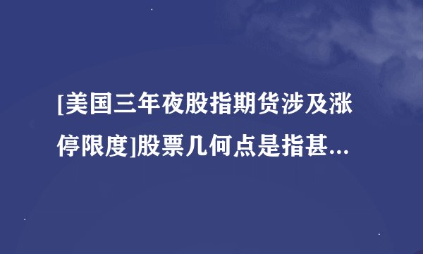 [美国三年夜股指期货涉及涨停限度]股票几何点是指甚么，股票术语几何个点是甚么意义