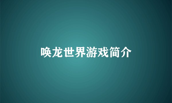 唤龙世界游戏简介