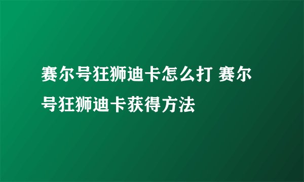 赛尔号狂狮迪卡怎么打 赛尔号狂狮迪卡获得方法