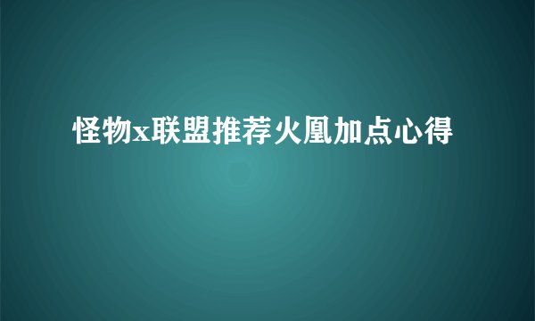 怪物x联盟推荐火凰加点心得
