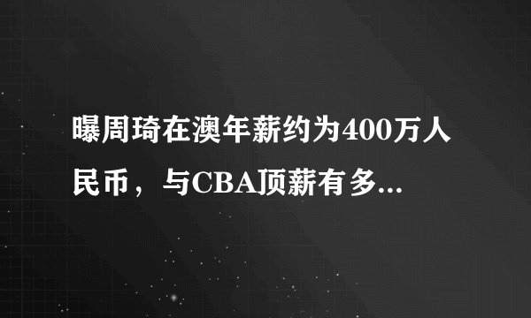 曝周琦在澳年薪约为400万人民币，与CBA顶薪有多大差距？