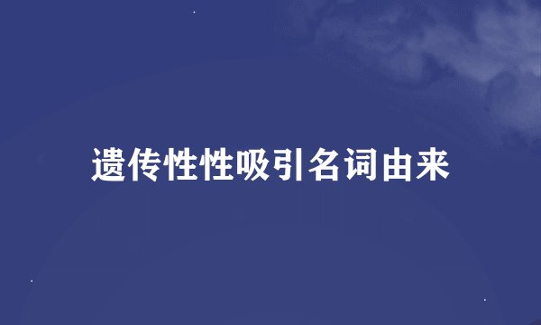 遗传性性吸引名词由来