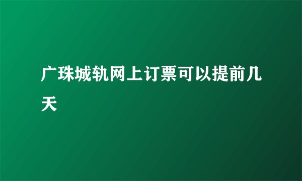 广珠城轨网上订票可以提前几天