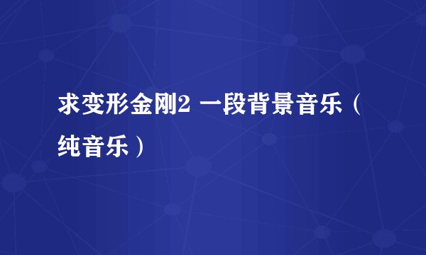 求变形金刚2 一段背景音乐（纯音乐）