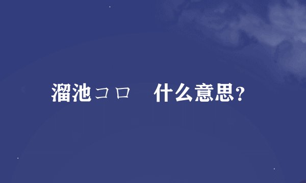 溜池コロー什么意思？