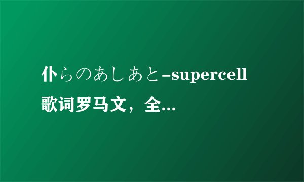 仆らのあしあと-supercell 歌词罗马文，全部片假名+平假名。