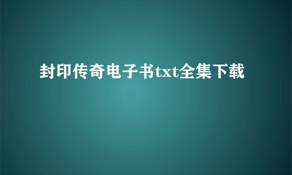封印传奇电子书txt全集下载