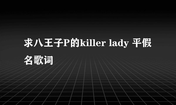 求八王子P的killer lady 平假名歌词
