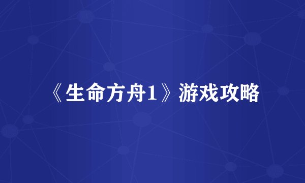 《生命方舟1》游戏攻略